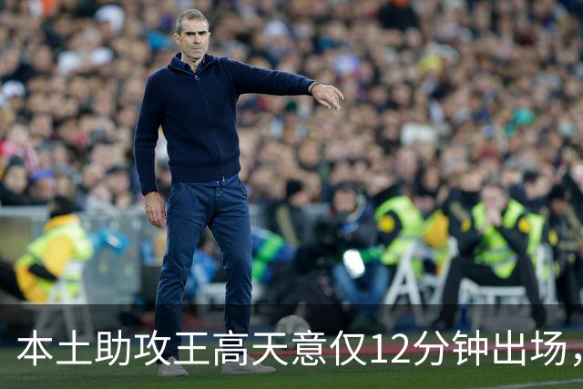 本土助攻王高天意仅12分钟出场，热身赛表现低迷